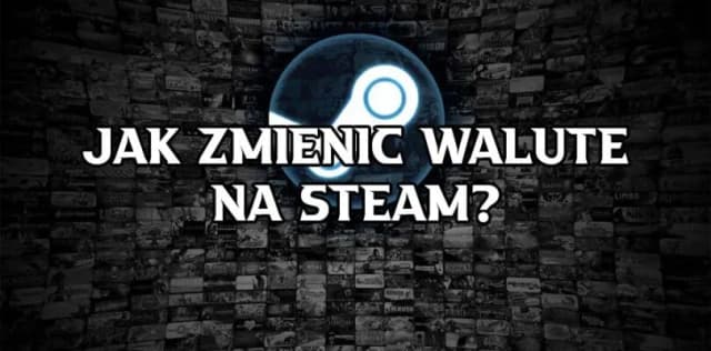 Jak zmienić walutę na Steam w 4 prostych krokach - bezpieczny poradnik